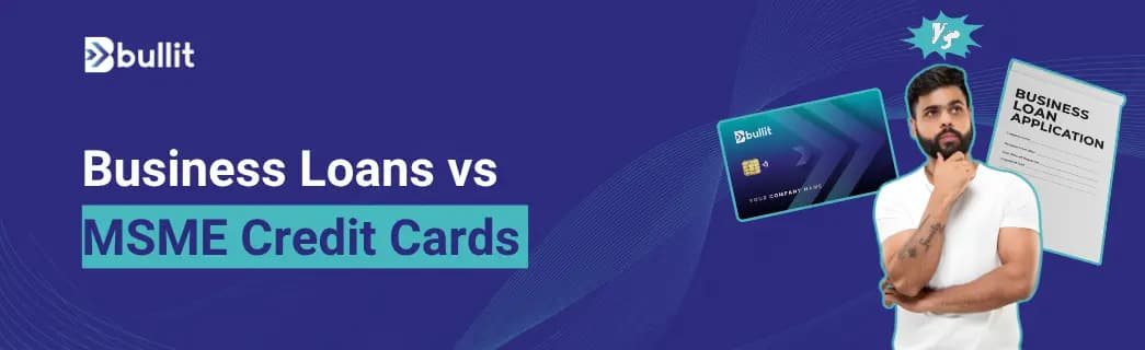 Business Loans vs MSME Credit Cards: Which Is Best for Your Business